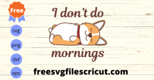 Free Dog Svg, Corgi Dog Svg, I Don't Do Morning Svg