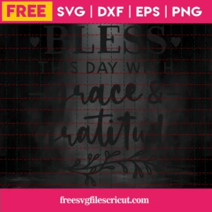 Bless This Day With Grace And Gratitude – Free Svg Invert