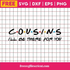 Cousins Svg Free, I’Ll Be There For You Svg, Friends Svg, Instant Download