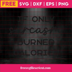Free If Only Sarcasm Burned Calories Svg Invert