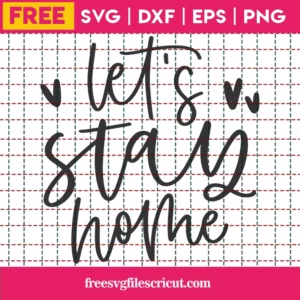 Free Let’S Stay Home Svg