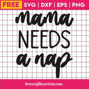 Free Mama Needs A Nap Svg