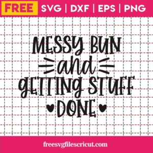 Free Messy Bun And Getting Stuff Done Svg