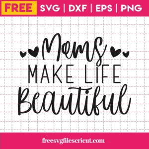 Moms Make Life Beautiful – Free Svg