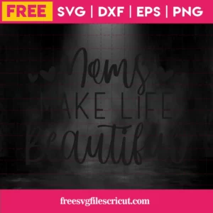 Moms Make Life Beautiful – Free Svg Invert