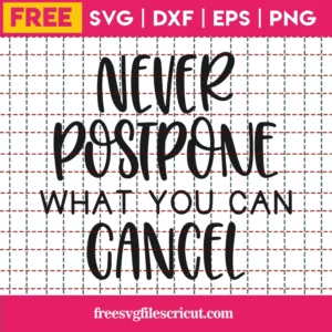 Never Postpone What You Can Cancel – Free Svg