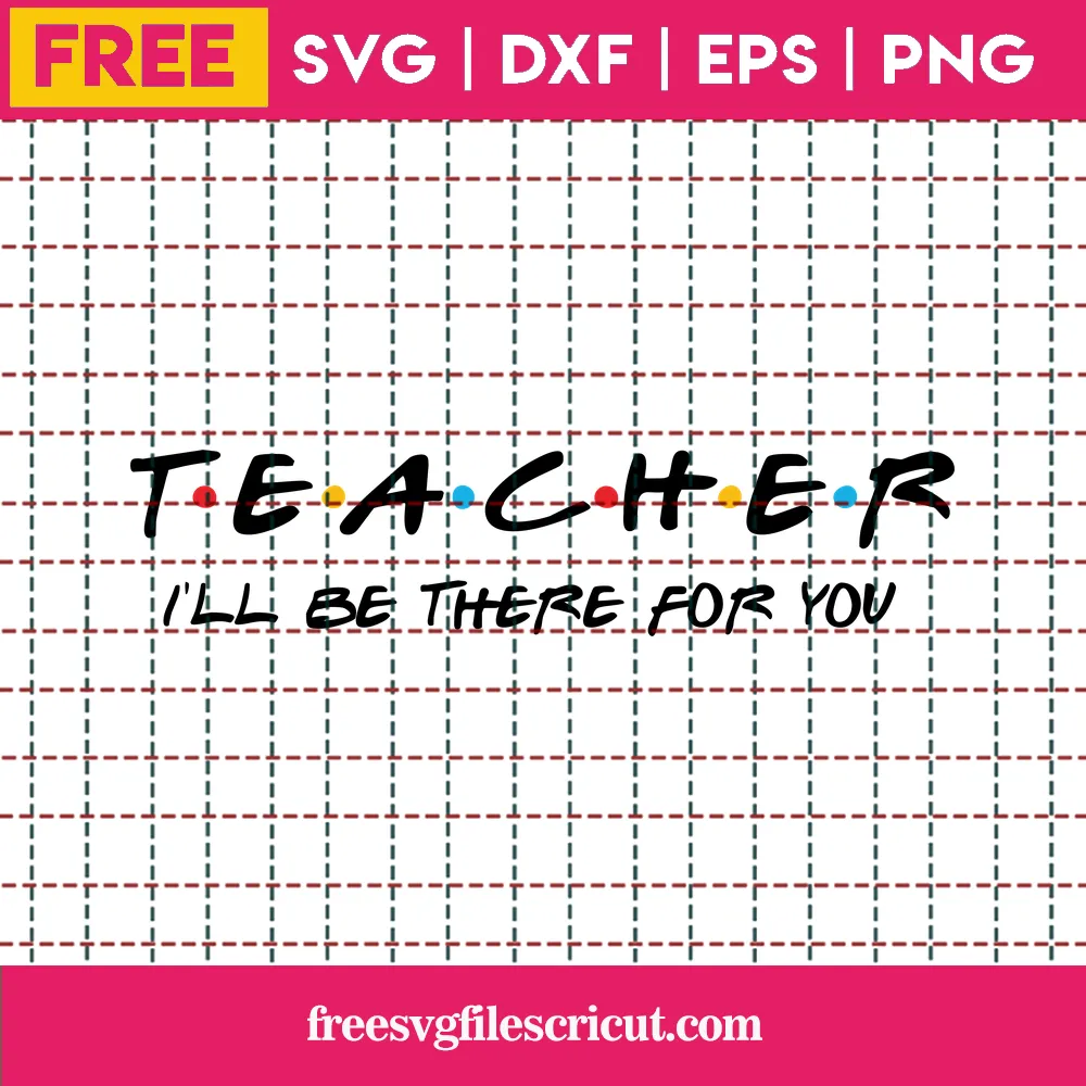 Teacher I’ll Be There For You Svg Free