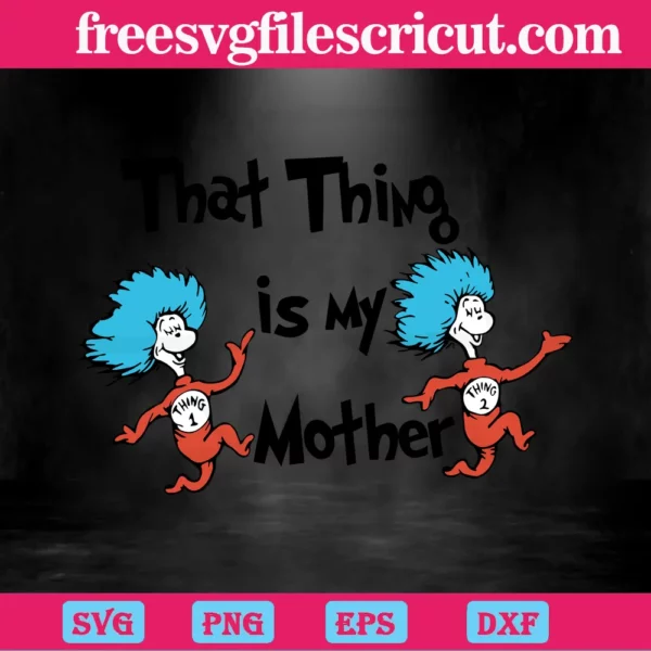 That Thing Is My Moother, Spooky Thing, Thing 1, Thing 2 Invert