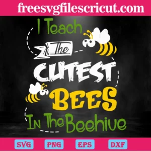 I Teach The Cutest Bees In The Beehive, Teacher, Kindergarten