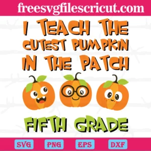 I Teach The Cutest Pumpkin In The Patch Fifth Grade