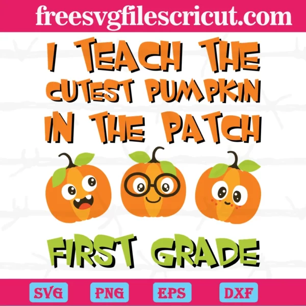 I Teach The Cutest Pumpkin In The Patch First Grade
