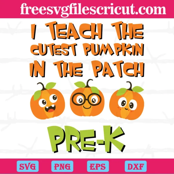 I Teach The Cutest Pumpkin In The Patch Pre K Teacher