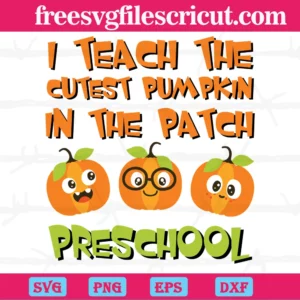I Teach The Cutest Pumpkin In The Patch Preschool, Fall Cut Files