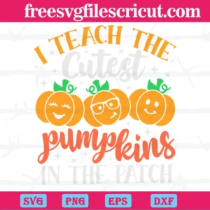 I Teach The Cutest Pumpkins In The Patch, Teacher, Fall Cut Files Invert