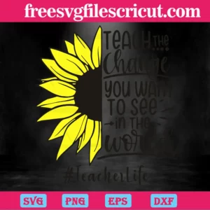 Teach The Change You Want To See In The World, Teacher Sunflower Invert