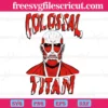 Colossal Titan Attack On Titan, Svg Png Dxf Eps Cricut Files