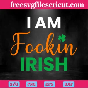 I Am Fookin Irish Patricks Day, St. Patricks Day, Patricks Quotes Invert