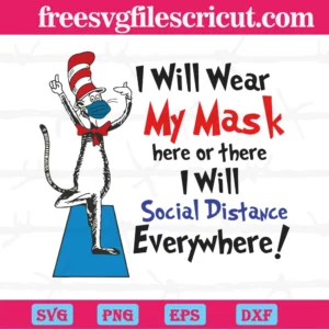 I Will Wear My Mask Here Or There I Will Social Distance Everywhere Dr Seuss Mask Svg