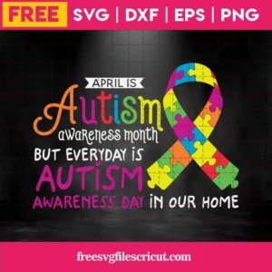 April Is Autism Awareness Month But Everyday Is Autism Awareness Day In Our Home Ribbon Puzzle Piece, Free Svg Files For Vinyl