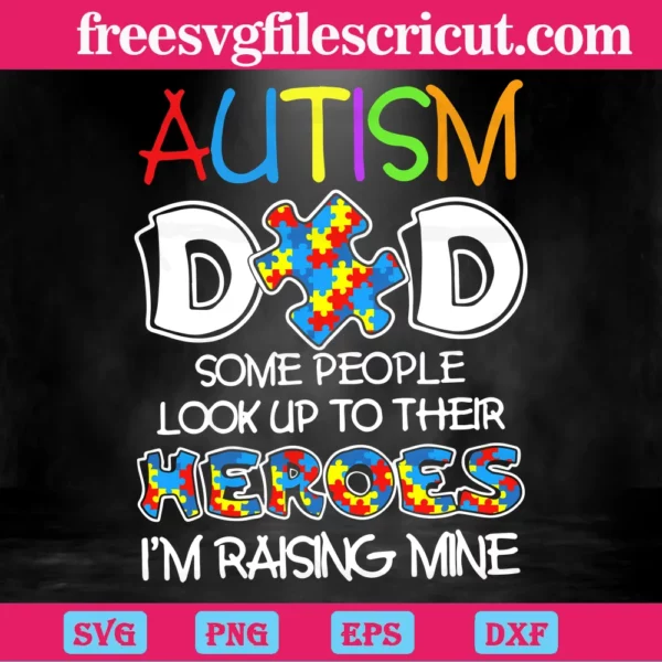 Autism Dad Some People Look Up To Their Heroes Autism, Cutting File Svg