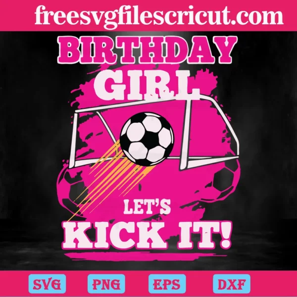Birthday Girl Let'S Kick It Football, Layered Svg Files