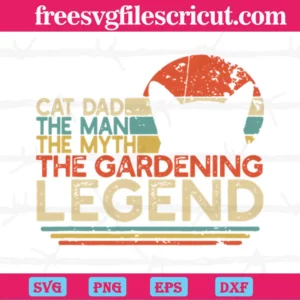 Cat Dad The Man The Myth The Gardening Legend Retro, Svg Png Eps Dxf Invert