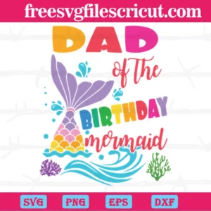 Dad Of The Birthday Mermaid, Svg Png Dxf Eps Digital Download