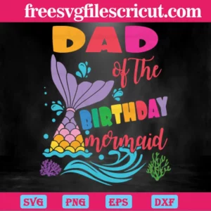 Dad Of The Birthday Mermaid, Svg Png Dxf Eps Digital Download Invert