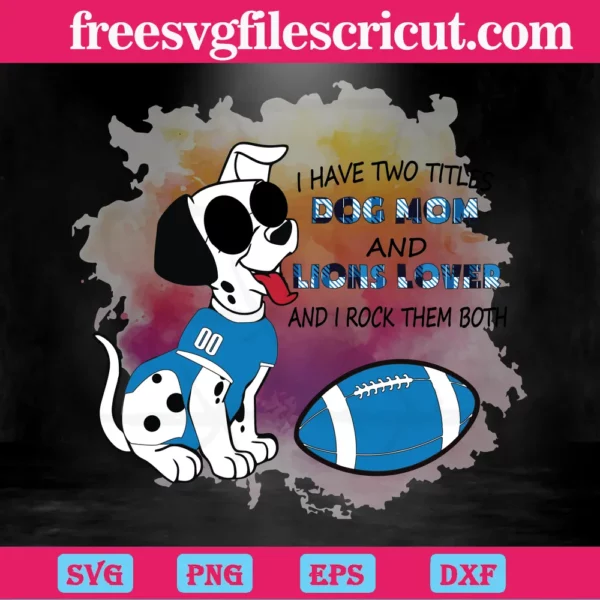 Dalmatians I Have Two Titles Dog Mom And Lions Lover And I Rock Them Both Detroit Lions Super Bowl, Svg File Formats