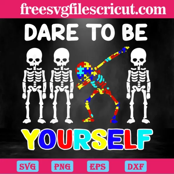 Dare To Be Yourself Autism Skeleton, Svg Png Dxf Eps Cricut Files