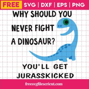 Dinosaur Why Should You Never Fight A Dinosaur? You'Ll Get Jurasskicked Silhouette Svg Free, Svg Png Dxf Eps Cricut