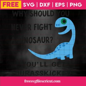Dinosaur Why Should You Never Fight A Dinosaur? You'Ll Get Jurasskicked Silhouette Svg Free, Svg Png Dxf Eps Cricut Invert