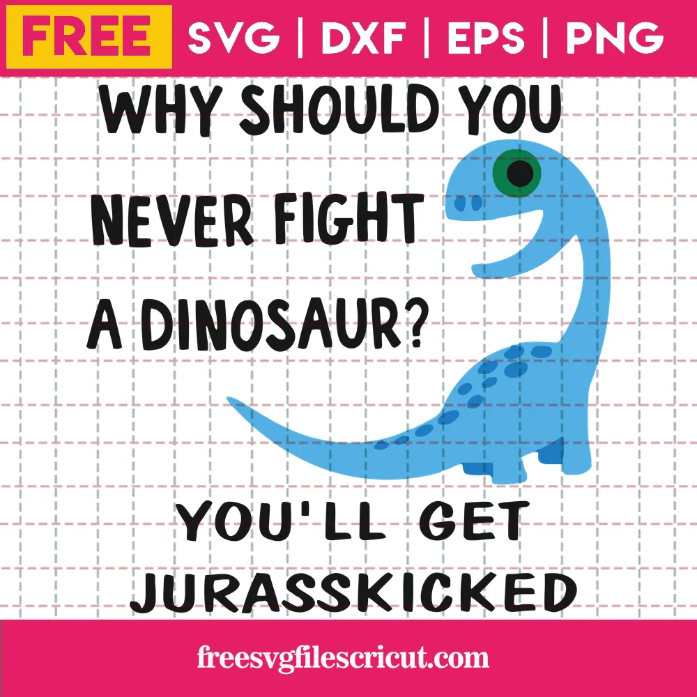 Dinosaur Why Should You Never Fight A Dinosaur? You’Ll Get Jurasskicked Silhouette Svg Free, Png Dxf Eps Cricut
