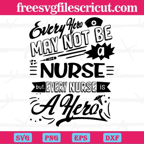 Every Hero May Not Be A Nurse But Every Nurse Is A Hero, Laser Cut Svg Files