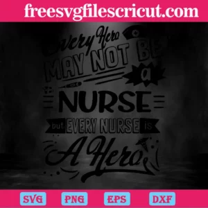 Every Hero May Not Be A Nurse But Every Nurse Is A Hero, Laser Cut Svg Files Invert
