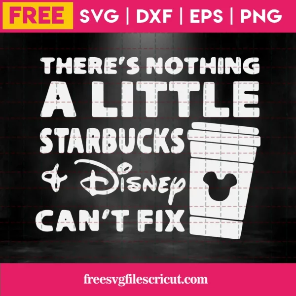 Free Cricut There'S Nothing A Little Starbucks Disney Can'T Fix Svg Files