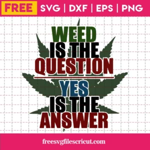 Free Weed Is The Question Yes Is The Answer Svg