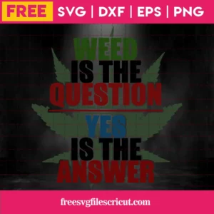 Free Weed Is The Question Yes Is The Answer Svg Invert