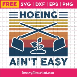 Hoeing Ain'T Easy Gardening Svg Silhouette Free
