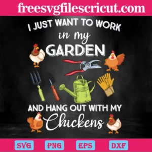 I Just Want To Work In My Garden And Hang Out With My Chickens, Free Svg Files For Commercial Use