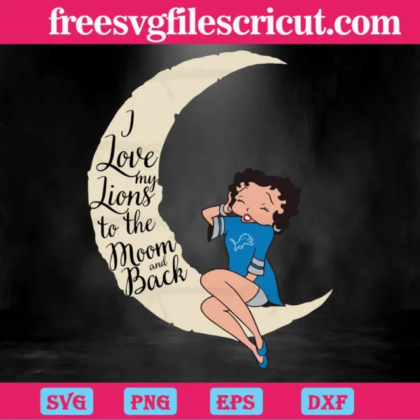 I Love My Lions To The Moon And Back Detroit Lions Girl Sitting Betty Boop,Cuttable Svg Files
