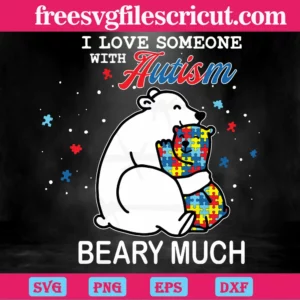 I Love Someone With Autism Beary Much Puzzle Piece Bear, Cutting Design Files