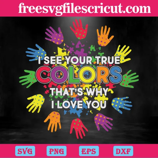I See Your True Color That'S Why I Love You Autism Hands, Svg Cut Files