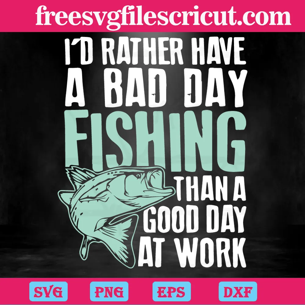 I Would Rather Have A Bad Day Fishing Than A Good Day At Work Gone Fishing Vector Svg