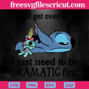 I’Ll Get Over It I Just Need To Be Dramatic First Disney Stitch Svg Invert