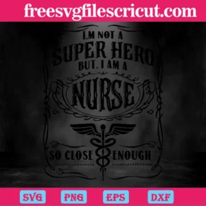 Im Not A Hero But I Am A Nurse So Close Enough, Layered Svg Files Invert