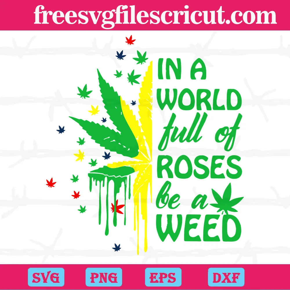 In A World Full Of Roses Be A Weed Plant Svg