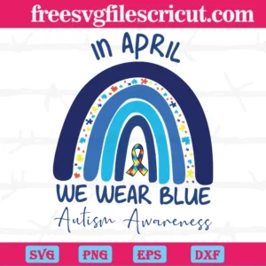 In April We Wear Blue Rainbow For Autism Awareness Ribbon, Svg Png Dxf Eps Cricut