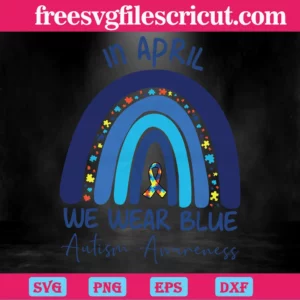 In April We Wear Blue Rainbow For Autism Awareness Ribbon, Svg Png Dxf Eps Cricut Invert