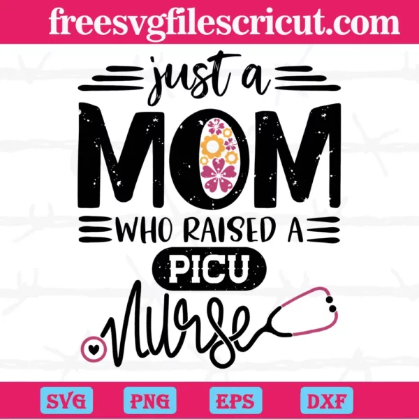 Just A Mom Who Raised A Picu Nurse, Svg Designs